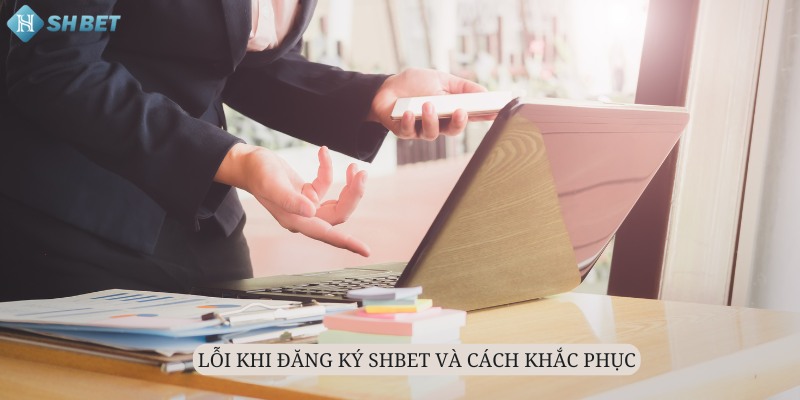 Chú ý đến một số vấn đề khi đăng ký Shbet để rút kinh nghiệm