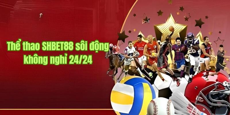 Thể thao SHBET88 sôi động không nghỉ 24/24