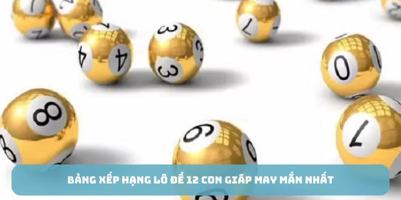 Bảng xếp hạng lô đề 12 con giáp may mắn nhất