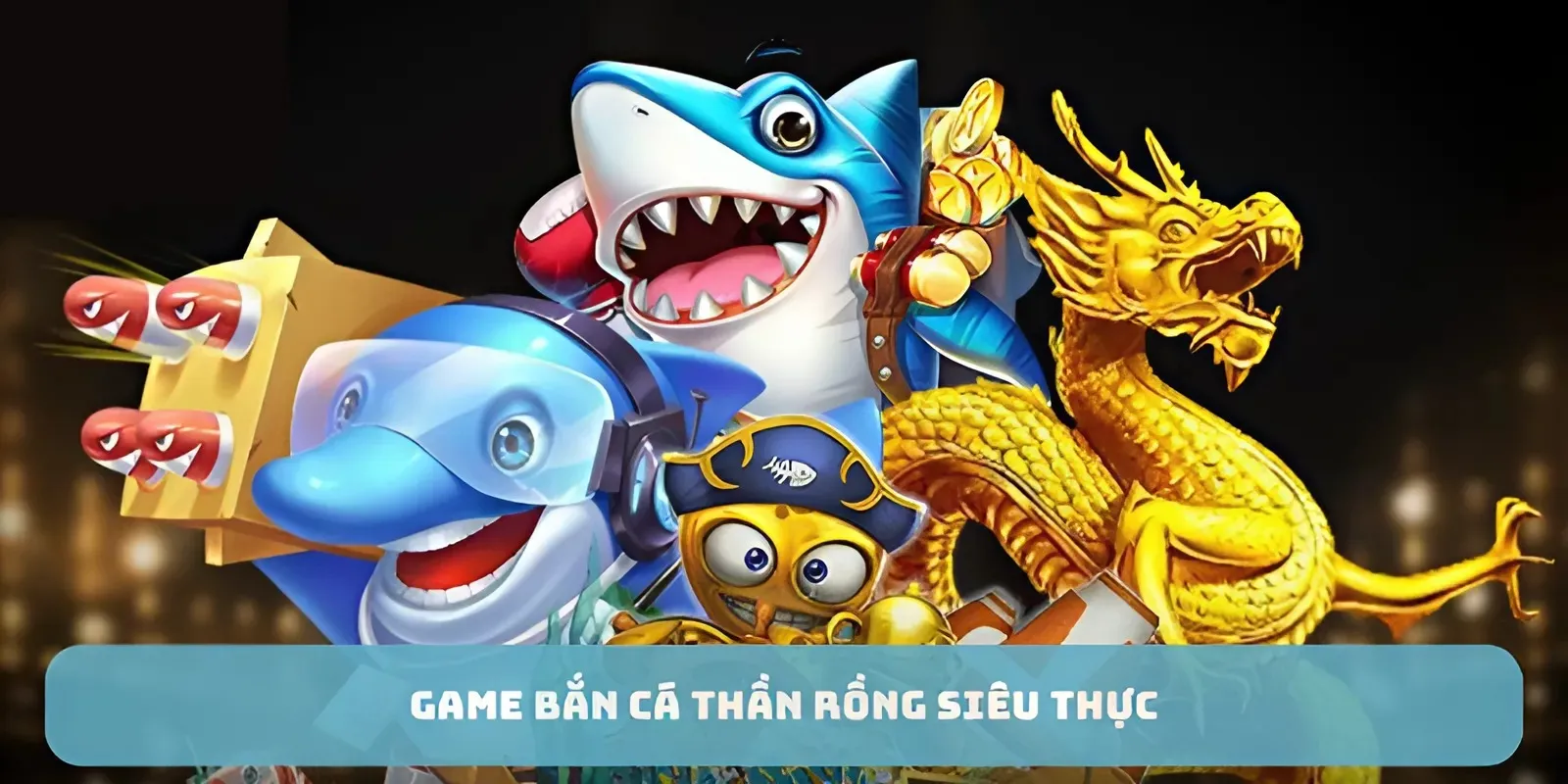 Game bắn cá thần rồng siêu thực